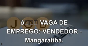 👉 VAGA DE EMPREGO: VENDEDOR - Mangaratiba.