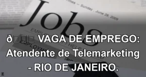 👉 VAGA DE EMPREGO: Atendente de Telemarketing - RIO DE JANEIRO.