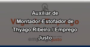 Auxiliar de Montador-Estofador de Thyago Ribeiro / Emprego Justo