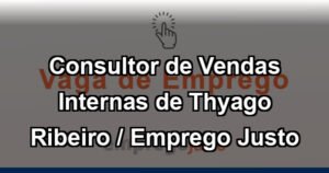 Consultor de Vendas Internas de Thyago Ribeiro / Emprego Justo