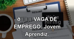 👉 VAGA DE EMPREGO: Jovem Aprendiz.