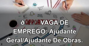👉 VAGA DE EMPREGO: Ajudante Geral/Ajudante De Obras.