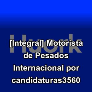 [Integral] Motorista de Pesados Internacional por candidaturas3560
