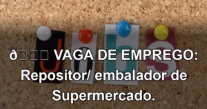 👉 VAGA DE EMPREGO: Repositor/ embalador de Supermercado.