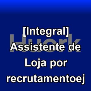 [Integral] Assistente de Loja por recrutamentoej