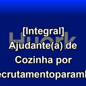 [Integral] Ajudante(a) de Cozinha por recrutamentoparambr