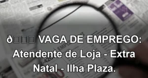 👉 VAGA DE EMPREGO: Atendente de Loja - Extra Natal - Ilha Plaza.