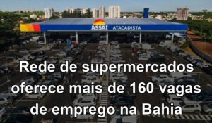 Rede de supermercados oferece mais de 160 vagas de emprego na Bahia