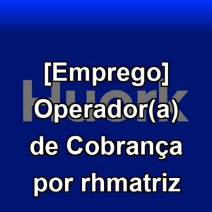 [Emprego] Operador(a) de Cobrança por rhmatriz