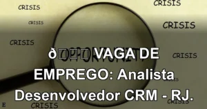 👉 VAGA DE EMPREGO: Analista Desenvolvedor CRM - RJ.