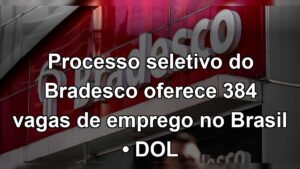 Processo seletivo do Bradesco oferece 384 vagas de emprego no Brasil • DOL