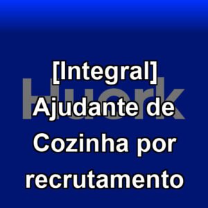 [Integral] Ajudante de Cozinha por recrutamento