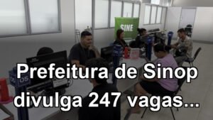 Prefeitura de Sinop divulga 247 vagas...