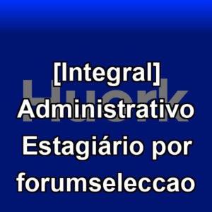 [Integral] Administrativo Estagiário por forumseleccao
