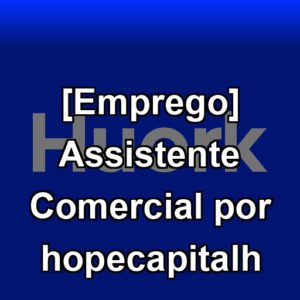 [Emprego] Assistente Comercial por hopecapitalh