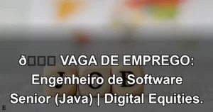 👉 VAGA DE EMPREGO: Engenheiro de Software Senior (Java) | Digital Equities.