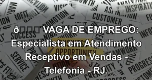👉 VAGA DE EMPREGO: Especialista em Atendimento Receptivo em Vendas - Telefonia - RJ.