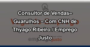 Consultor de Vendas– Guarulhos – Com CNH de Thyago Ribeiro / Emprego Justo