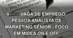 👉 VAGA DE EMPREGO: PESSOA ANALISTA DE MARKETING SÊNIOR - FOCO EM MÍDEA ON E OFF.