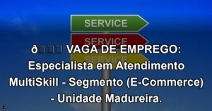 👉 VAGA DE EMPREGO: Especialista em Atendimento MultiSkill - Segmento (E-Commerce) - Unidade Madureira.