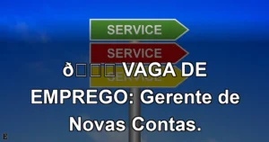 👉 VAGA DE EMPREGO: Gerente de Novas Contas.