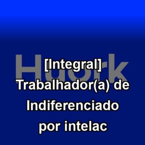 [Integral] Trabalhador(a) de Indiferenciado por intelac
