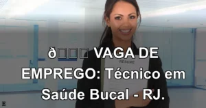 👉 VAGA DE EMPREGO: Técnico em Saúde Bucal - RJ.