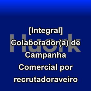 [Integral] Colaborador(a) de Campanha Comercial por recrutadoraveiro
