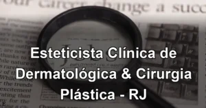 Esteticista Clínica de Dermatológica & Cirurgia Plástica - RJ