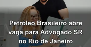 Petróleo Brasileiro abre vaga para Advogado SR no Rio de Janeiro