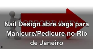 Nail Design abre vaga para Manicure/Pedicure no Rio de Janeiro