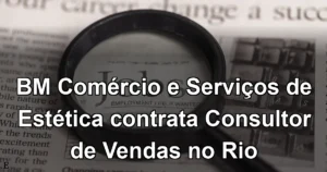 BM Comércio e Serviços de Estética contrata Consultor de Vendas no Rio