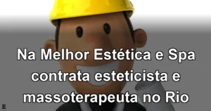 Na Melhor Estética e Spa contrata esteticista e massoterapeuta no Rio