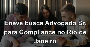 Eneva busca Advogado Sr. para Compliance no Rio de Janeiro