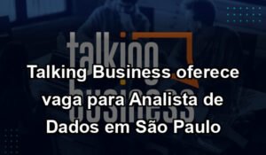 Talking Business oferece vaga para Analista de Dados em São Paulo