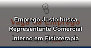 Emprego Justo busca Representante Comercial Interno em Fisioterapia