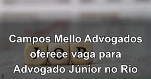 Campos Mello Advogados oferece vaga para Advogado Júnior no Rio