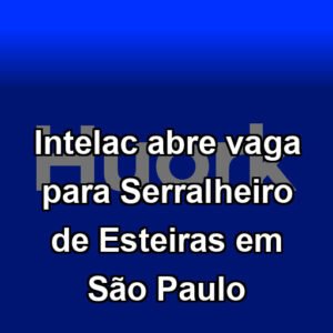 Intelac abre vaga para Serralheiro de Esteiras em São Paulo