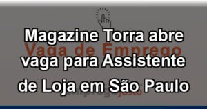 Magazine Torra abre vaga para Assistente de Loja em São Paulo