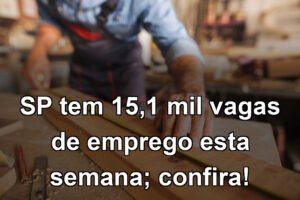 SP tem 15,1 mil vagas de emprego esta semana; confira!