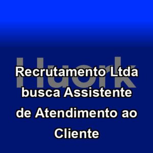 Recrutamento Ltda busca Assistente de Atendimento ao Cliente