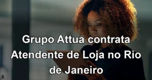 Grupo Attua contrata Atendente de Loja no Rio de Janeiro