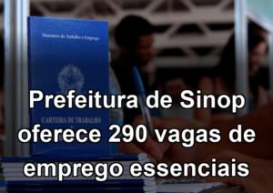 Prefeitura de Sinop oferece 290 vagas de emprego essenciais