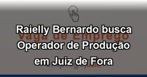 Raielly Bernardo busca Operador de Produção em Juiz de Fora