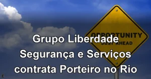 Grupo Liberdade Segurança e Serviços contrata Porteiro no Rio