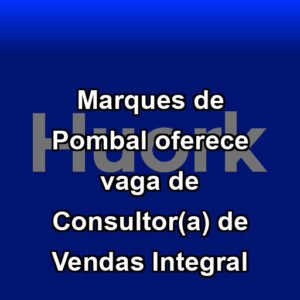 Marques de Pombal oferece vaga de Consultor(a) de Vendas Integral