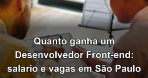 Quanto ganha um Desenvolvedor Front-end: salario e vagas em São Paulo