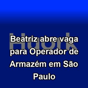 Beatriz abre vaga para Operador de Armazém em São Paulo