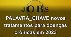 PALAVRA_CHAVE novos tratamentos para doenças crônicas em 2023