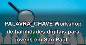 PALAVRA_CHAVE Workshop de habilidades digitais para jovens em São Paulo
